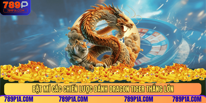 Bật mí các chiến lược đánh Dragon Tiger thắng lớn