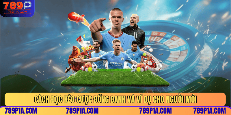 Cách đọc kèo cược đồng banh và ví dụ cho người mới