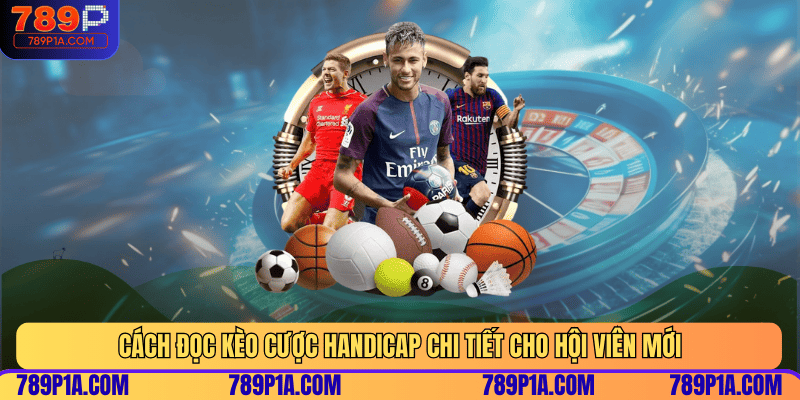 Cách đọc kèo cược Handicap chi tiết cho hội viên mới