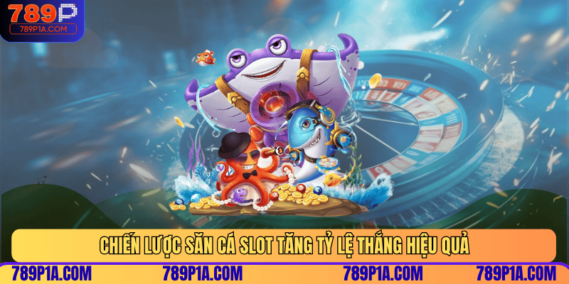 Chiến lược săn cá Slot tăng tỷ lệ thắng hiệu quả