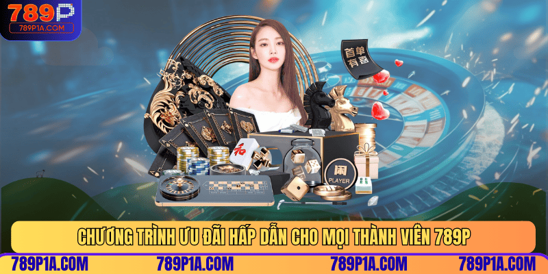 Chương trình ưu đãi hấp dẫn cho mọi thành viên 789P