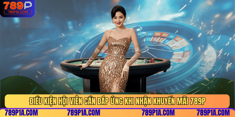 Điều kiện hội viên cần đáp ứng khi nhận khuyến mãi 789P