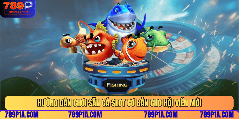 Hướng dẫn chơi săn cá Slot cơ bản cho hội viên mới