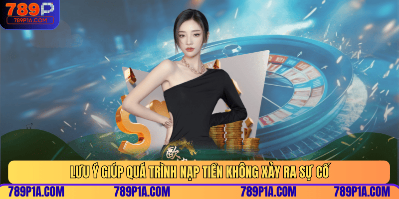 Lưu ý giúp quá trình nạp tiền không xảy ra sự cố