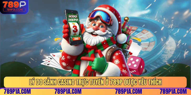 Lý do sảnh Casino trực tuyến ở 789P được yêu thích
