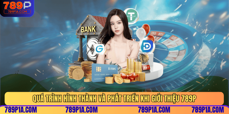 Quá trình hình thành và phát triển khi giới thiệu 789P