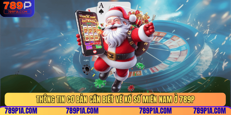 Thông tin cơ bản cần biết về xổ số miền Nam ở 789P