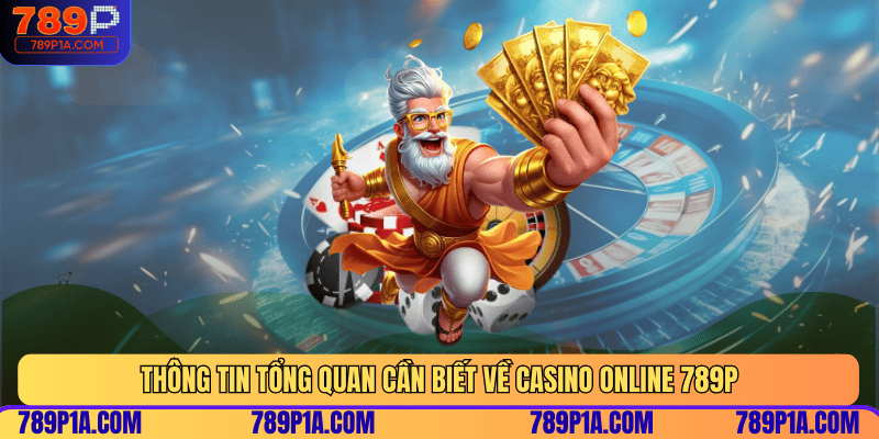 Thông tin tổng quan cần biết về Casino Online 789P