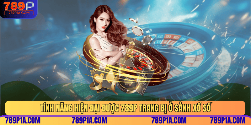 Tính năng hiện đại được 789P trang bị ở sảnh xổ số