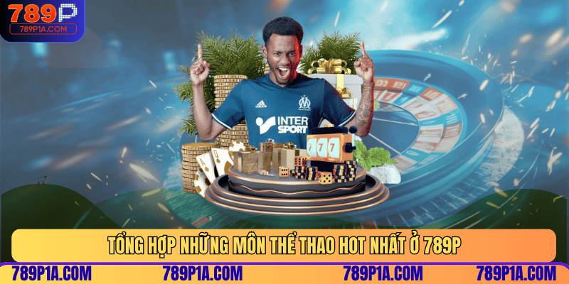 Tổng hợp những môn thể thao hot nhất ở 789P