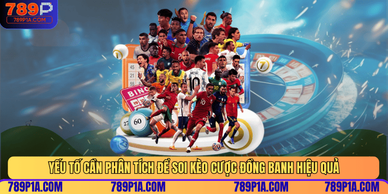 Yếu tố cần phân tích để soi kèo cược đồng banh hiệu quả